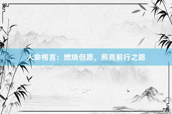 人命格言：燃烧但愿，照亮前行之路